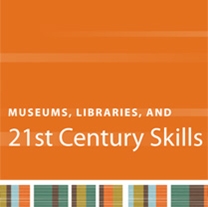 Museums, Libraries, and 21st Century Skills